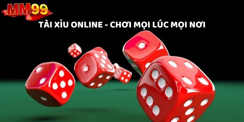 Tham gia tài xỉu mọi lúc mọi nơi tại MM99